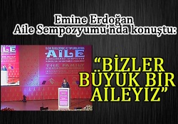 Emine Erdoğan: 'Bizler büyük bir aileyiz'