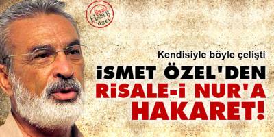 İsmet Özel'den Risale-i Nur'a hakaret!