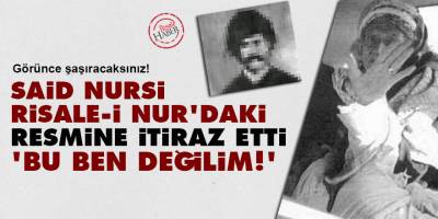 Said Nursi, Risale-i Nur'daki resmine itiraz etti: Bu ben değilim!