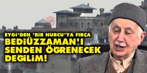 Eygi'den 'bir Nurcu'ya fırça: Bediüzzaman'ı senden öğrenecek değilim!