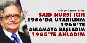 Said Nursi için 1956'da uyarıldım, 1965'te anlamaya başladım, 1985'te anladım
