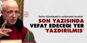 Son yazısında Selim Gündüzalp'e 'vefat edeceği yer' yazdırılmış