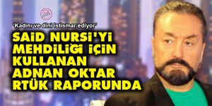 Said Nursi'yi mehdiliği için kullanan Adnan Oktar RTÜK raporunda