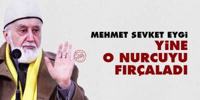 Mehmet Şevket Eygi, yine o Nurcuyu fırçaladı