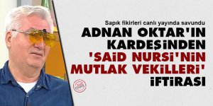 Adnan Oktar'ın kardeşinden 'Said Nursi'nin mutlak vekilleri' iftirası