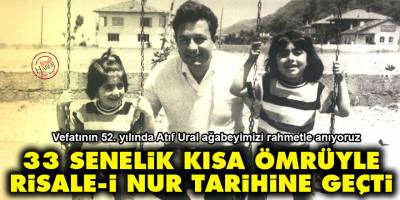 Atıf Ural, 33 senelik kısa ömrüyle Risale-i Nur tarihine geçti