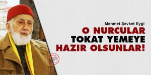 Eygi: O Nurcular tokat yemeye hazır olsunlar!