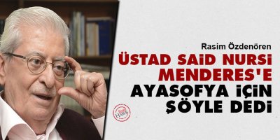 Rasim Özdenören: Üstad Said Nursi, Menderes’e Ayasofya için şöyle dedi