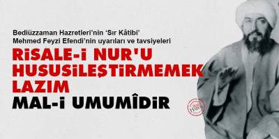 Risale-i Nur’u hususileştirmemek lazım, mal-i umumîdir