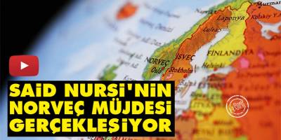 Said Nursi'nin Norveç müjdesi gerçekleşiyor