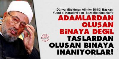 Karadavi: Bazı Müslümanlar adamlardan oluşan binaya değil, taşlardan oluşan binaya inanıyorlar!