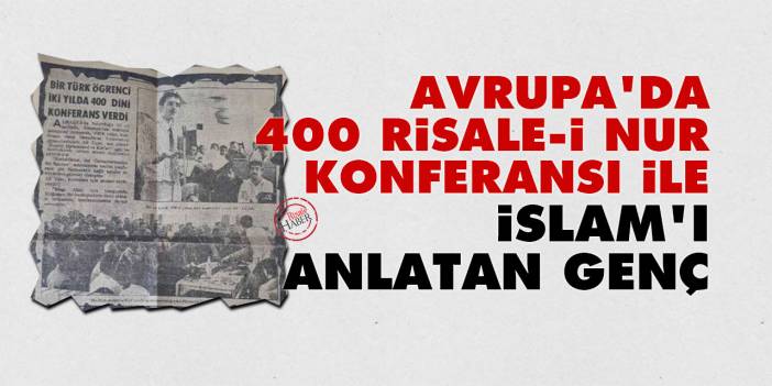 Avrupa'da 400 Risale-i Nur konferansı ile İslam'ı anlatan genç
