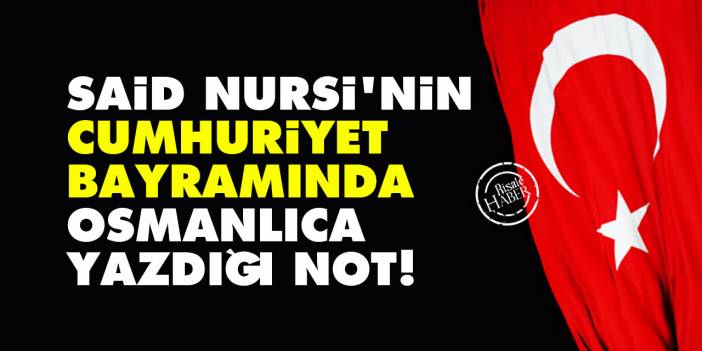 Said Nursi'nin Cumhuriyet bayramında Osmanlıca yazdığı not!