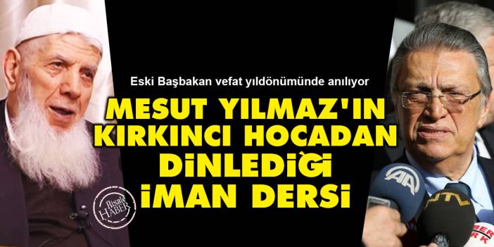 Mesut Yılmaz'ın Kırkıncı Hocadan dinlediği iman dersi