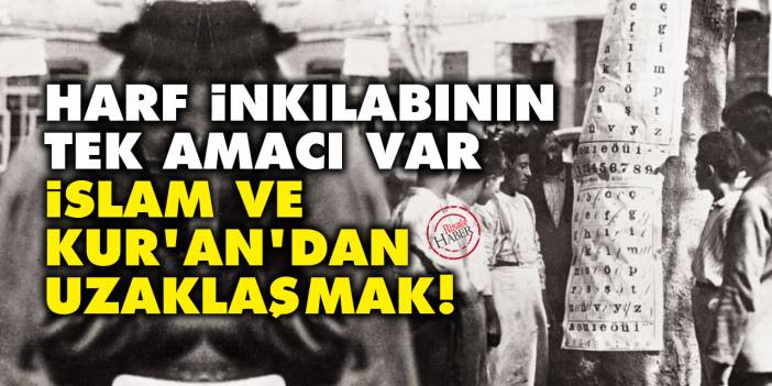 Harf inkılabının tek amacı var: İslam ve Kur'an'dan uzaklaşmak