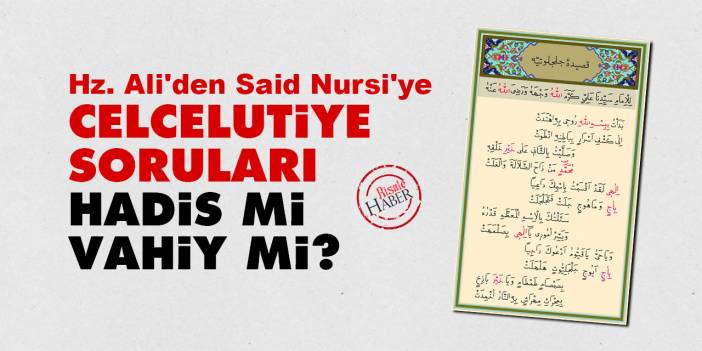 Hz. Ali'den Said Nursi'ye Celcelutiye soruları: Hadis mi, vahiy mi?