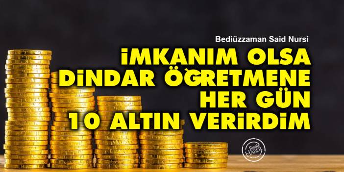 Said Nursi: İmkanım olsa dindar öğretmene her gün 10 altın verirdim