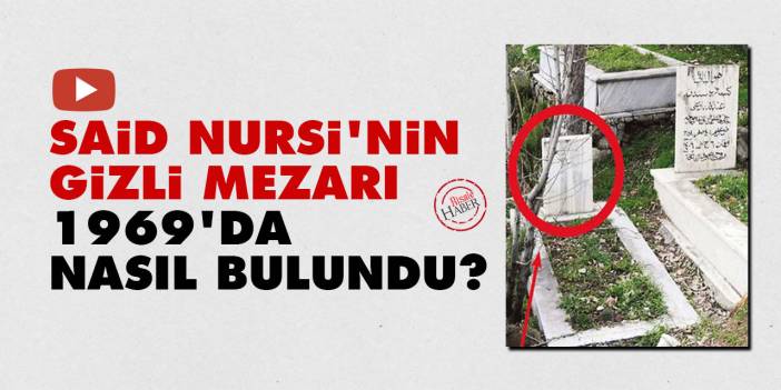 Said Nursi'nin gizli mezarı 1969'da nasıl bulundu?