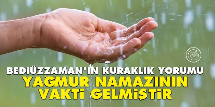 Bediüzzaman'ın kuraklık yorumu: Yağmur namazının vakti gelmiştir