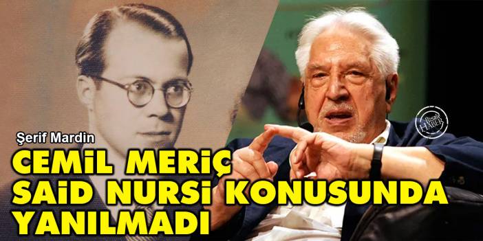 Şerif Mardin: Cemil Meriç, Said Nursi konusunda yanılmadı