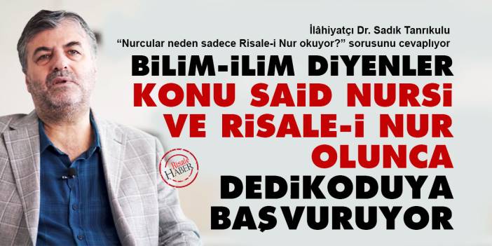 Bilim, ilim diyenler konu Said Nursi ve Risale-i Nur olunca dedikoduya başvuruyor