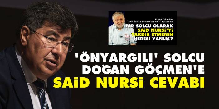 Çakır'ın Said Nursi açıklamasına itiraz eden 'önyargılı' solcu Doğan Göçmen'e cevap