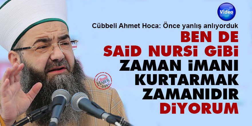 Cübbeli Ahmet: Ben de Said Nursi gibi 'zaman imanı kurtarmak zamanıdır' diyorum