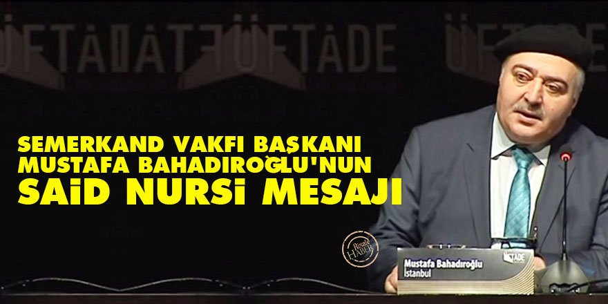 Semerkand Vakfı Başkanı Mustafa Bahadıroğlu'nun Said Nursi mesajı