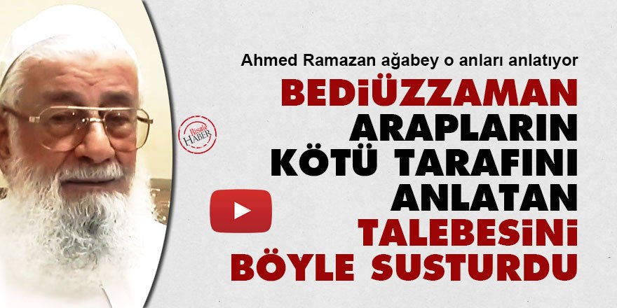 Bediüzzaman, Arapların kötü tarafını anlatan talebesini böyle susturdu