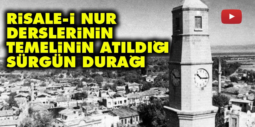 Risale-i Nur derslerinin temelinin atıldığı sürgün durağı