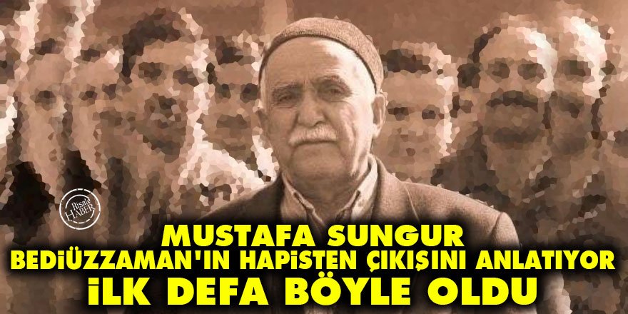 Mustafa Sungur, Bediüzzaman'ı anlatıyor: İlk defa böyle oldu