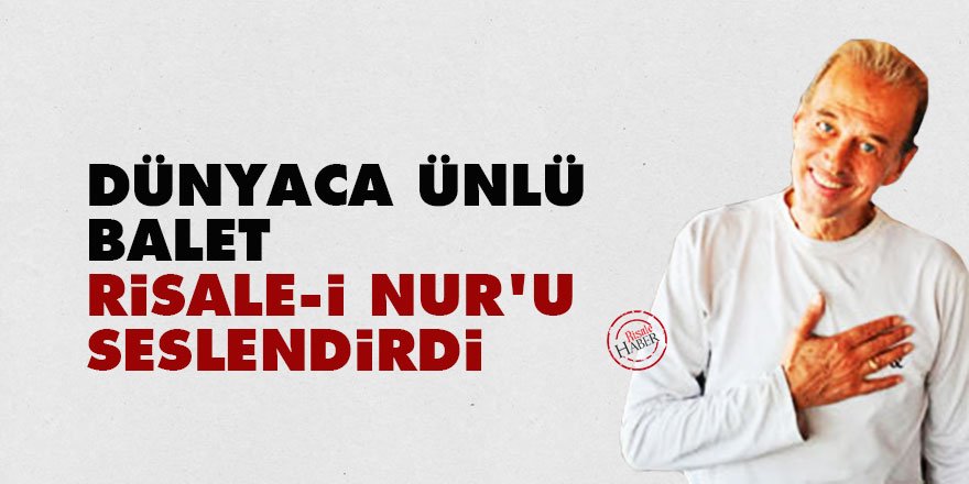 Dünyaca ünlü balet Risale-i Nur'u seslendirdi