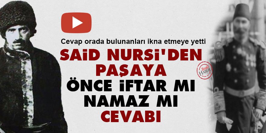 Said Nursi'den paşaya 'önce iftar mı namaz mı' cevabı