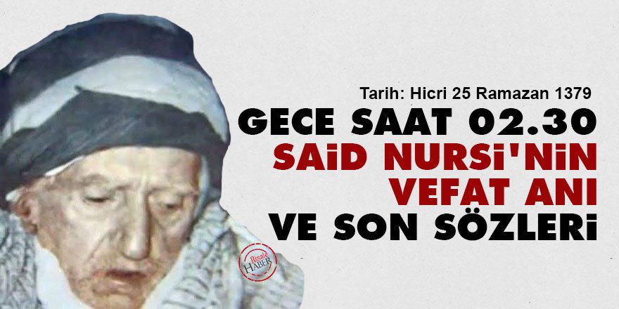 Gece saat 02.30, Said Nursi'nin vefat anı ve son sözleri