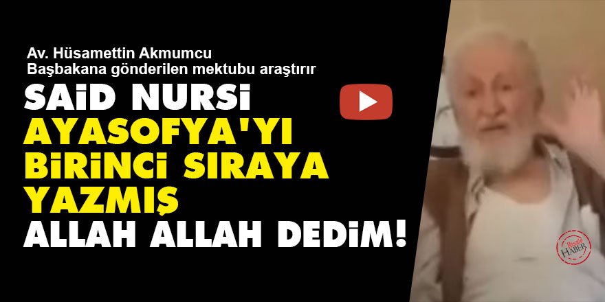 Said Nursi, Ayasofya'yı birinci sıraya yazmış, Allah Allah dedim