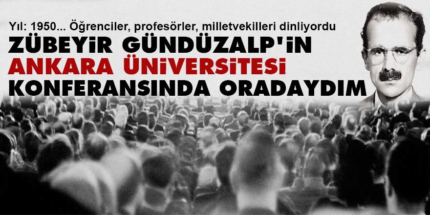Zübeyir Gündüzalp'in Ankara Üniversitesi konferansında oradaydım