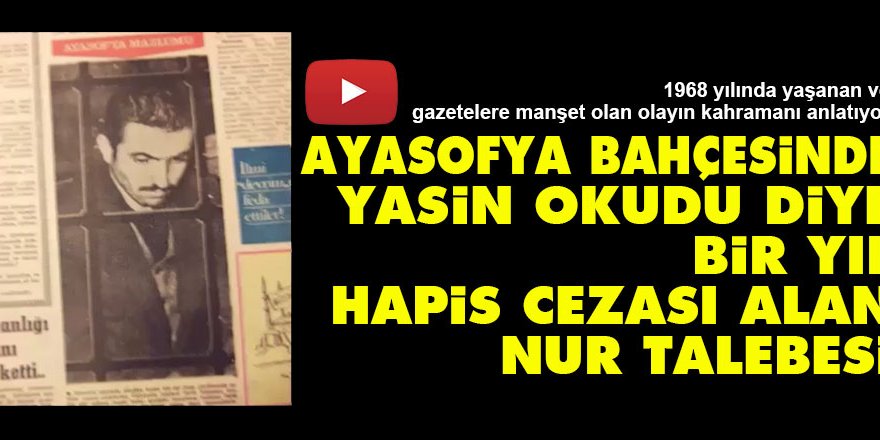 Ayasofya bahçesinde Yasin okudu diye bir yıl hapis cezası alan Nur talebesi