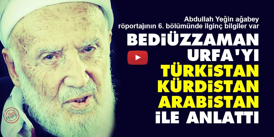 Bediüzzaman, Urfa'ya verdiği önemi 'Türkistan-Kürdistan-Arabistan' ile anlattı
