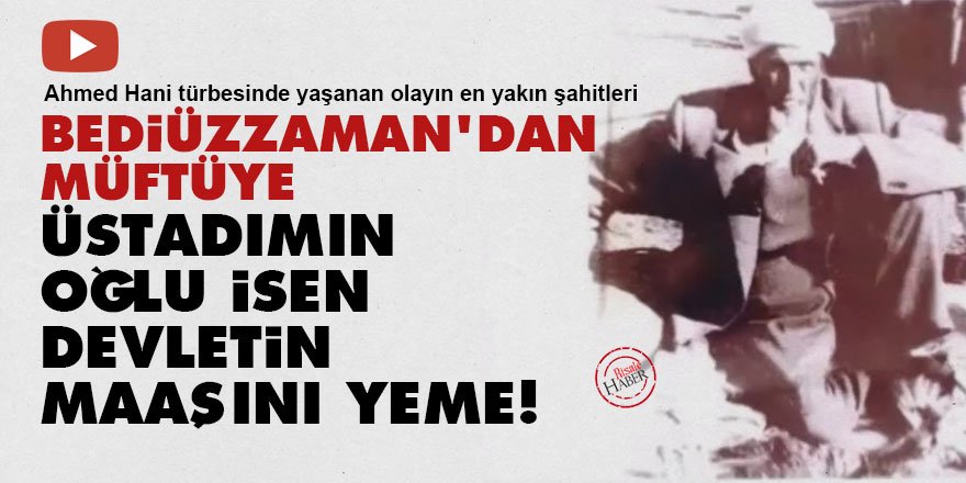 Bediüzzaman'dan müftüye: Üstadımın oğlu isen devletin maaşını yeme