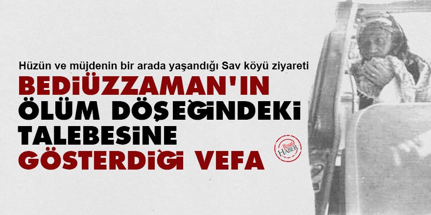 Bediüzzaman’ın ölüm döşeğindeki talebesine gösterdiği vefa