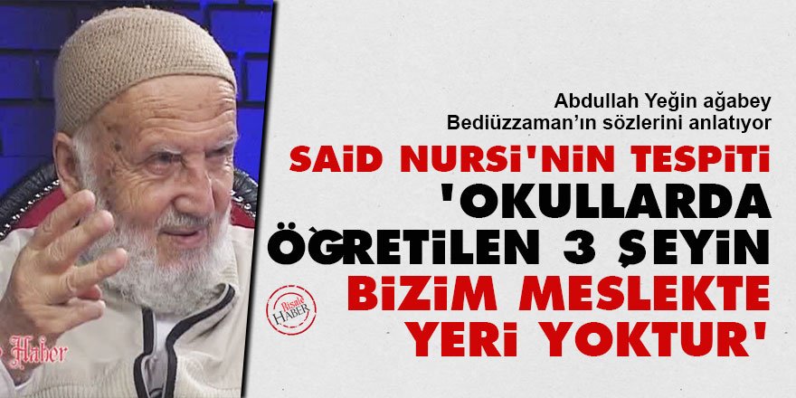 Said Nursi: Okullarda öğretilen 3 şeyin bizim meslekte yeri yoktur