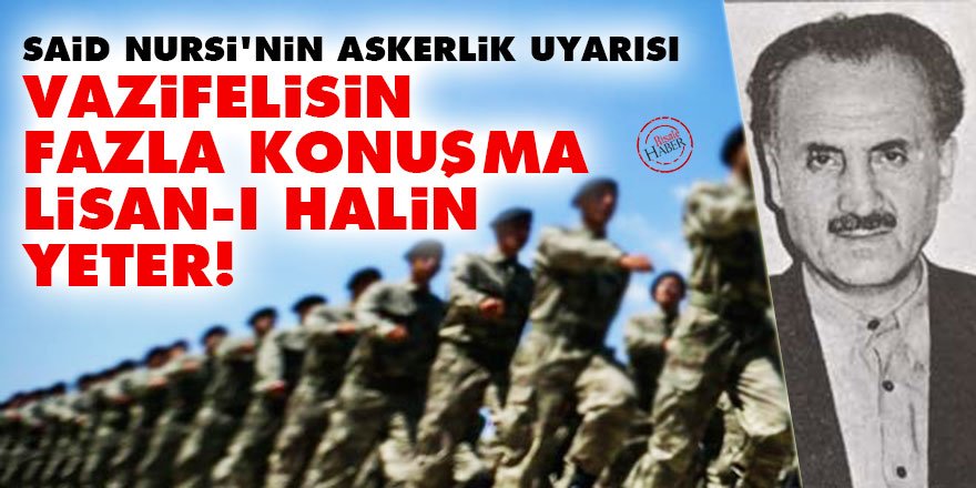 Said Nursi'nin askerlik uyarısı: Vazifelisin, fazla konuşma, lisan-ı halin yeter!