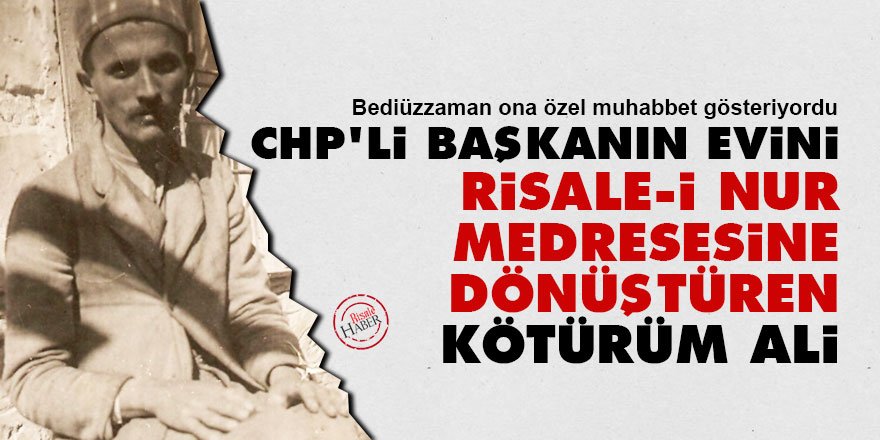 CHP'li başkanın evini Risale-i Nur medresesine dönüştüren Kötürüm Ali