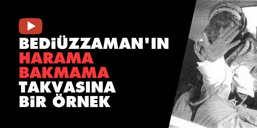 Bediüzzaman'ın harama bakmama takvasına bir örnek