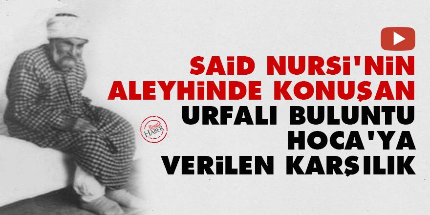 Said Nursi'nin aleyhinde konuşan Urfalı Buluntu Hoca'ya verilen karşılık