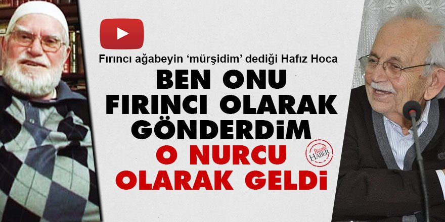 Ben onu Fırıncı olarak gönderdim o Nurcu olarak geldi