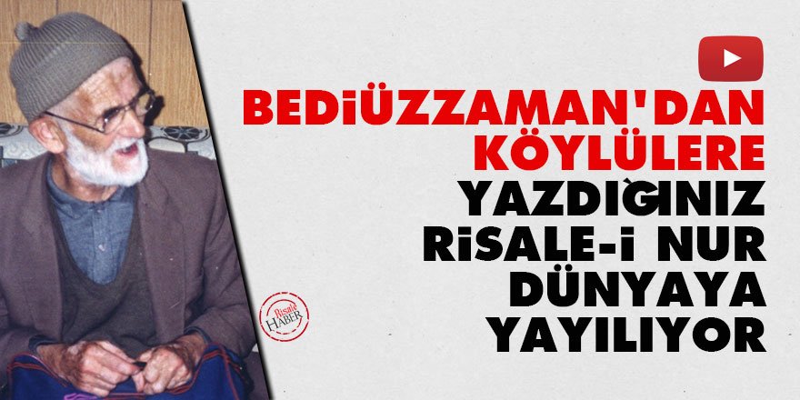 Bediüzzaman'dan köylülere: Yazdığınız Risale-i Nur dünyaya yayılıyor