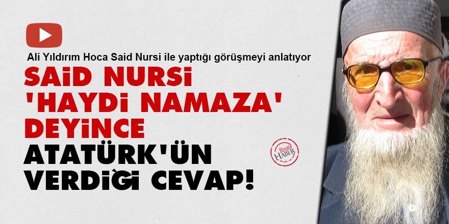 Said Nursi, 'haydi namaza' deyince Atatürk'ün verdiği cevap!