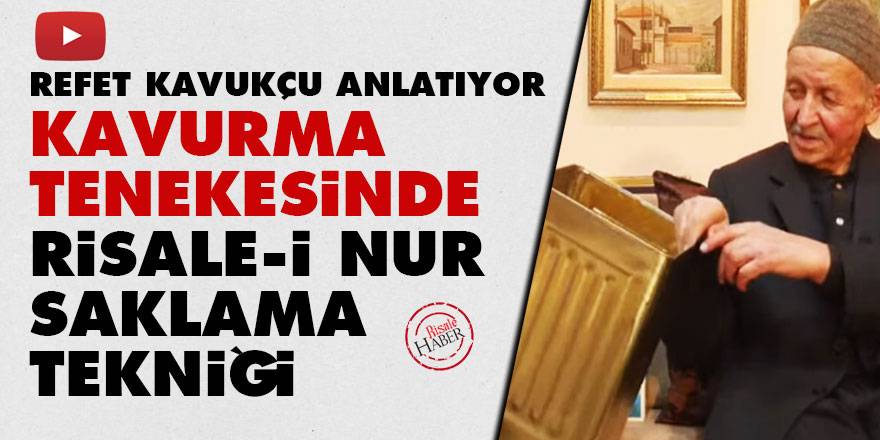 Refet Kavukçu anlatıyor: Kavurma tenekesinde Risale-i Nur saklama tekniği