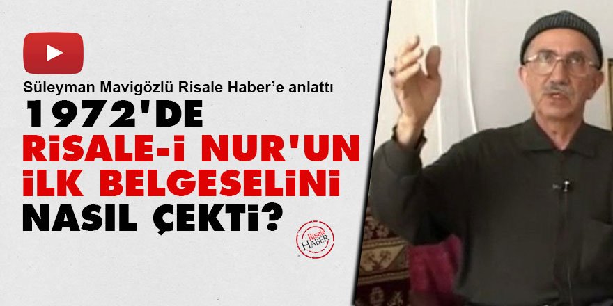 1972'de Risale-i Nur'un ilk belgeselini nasıl çekti? Süleyman Mavigözlü anlatıyor